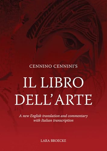 Cennino Cennini's Il Libro Dell'arte : A New English Translation and Commentary with Italian Transcription