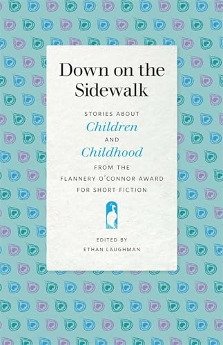 Down on the Sidewalk : Stories about Children and Childhood from the Flannery O'Connor Award for Short Fiction