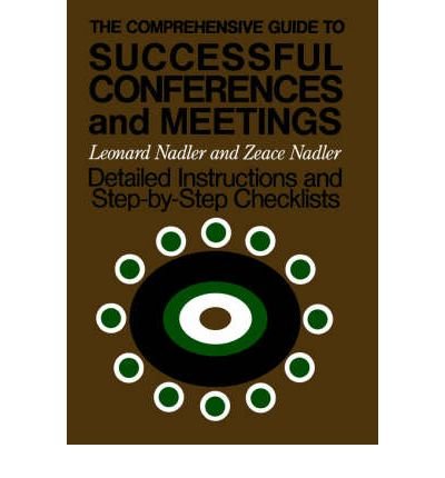 The Comprehensive Guide to Successful Conferences and Meetings: Detailed Instructions and Step-by-Step Checklists
