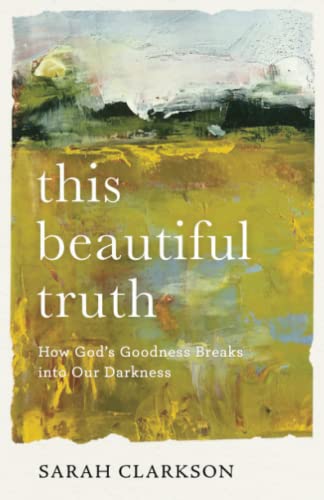 This Beautiful Truth: How God's Goodness Breaks into Our Darkness
