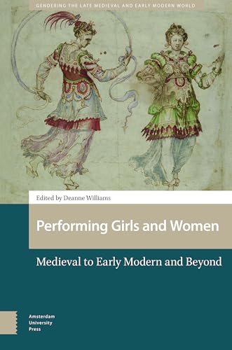Performing Girls and Women : Medieval to Early Modern and Beyond
