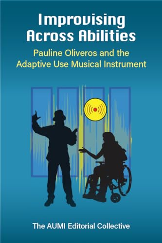Improvising Across Abilities : Pauline Oliveros and the Adaptive Use Musical Instrument