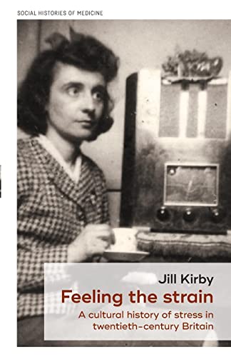 Feeling the Strain : A Cultural History of Stress in Twentieth-Century Britain