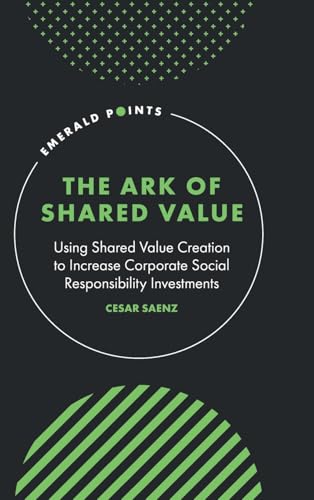 The Ark of Shared Value : Using Shared Value Creation to Increase Corporate Social Responsibility Investments