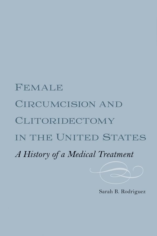 Female Circumcision and Clitoridectomy in the United States : A History of a Medical Treatment