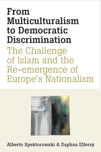 From Multiculturalism to Democratic Discrimination : The Challenge of Islam and the Re-emergence of Europe’s Nationalism