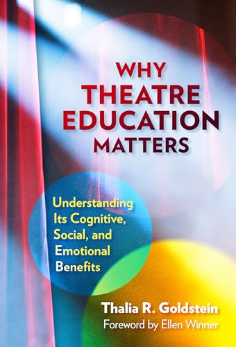 Why Theatre Education Matters : Understanding Its Cognitive, Social, and Emotional Benefits