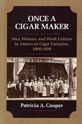 Once a Cigar Maker : Men, Women, and Work Culture in American Cigar Factories, 1900-1919