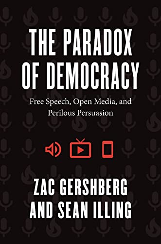 The Paradox of Democracy : Free Speech, Open Media, and Perilous Persuasion