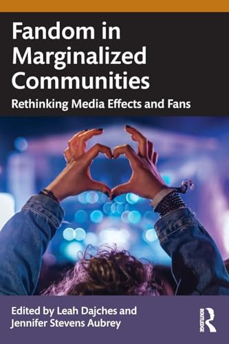 Fandom in Marginalized Communities : Rethinking Media Effects and Fans
