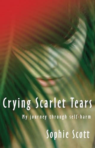 Crying Scarlet Tears : My journey through self-harm