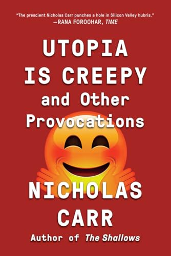 Utopia Is Creepy: And Other Provocations