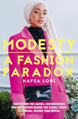 Modesty: A Fashion Paradox : Uncovering the causes, controversies and key players behind the global trend to conceal, rather than reveal.