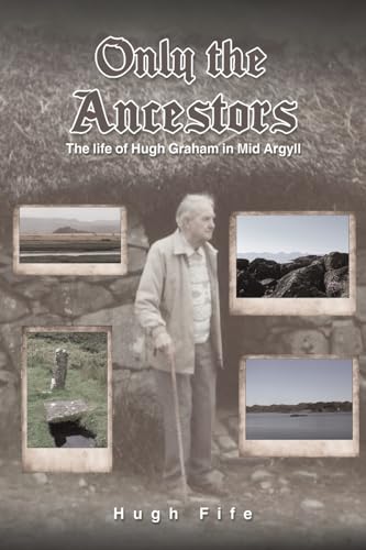 Only the Ancestors : The life of Hugh Graham in Mid Argyll