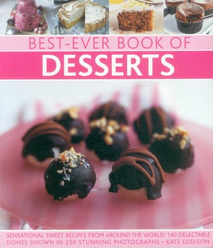 Best-Ever Book of Desserts : Sensational Sweet Recipes from Around the World: 140 Delectable Dishes Shown in 250 Stunning Photographs