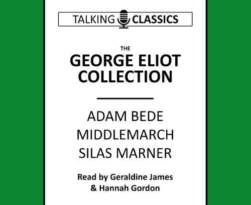 The George Eliot Collection : Adam Bede, Middlemarch & Silas Marner