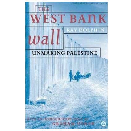 The West Bank Wall: Unmaking Palestine