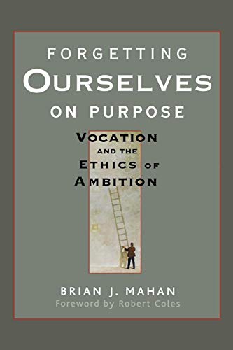 Forgetting Ourselves on Purpose: Vocation and the Ethics of Ambition