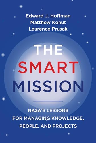 The Smart Mission : NASA’s Lessons for Managing Knowledge, People, and Projects