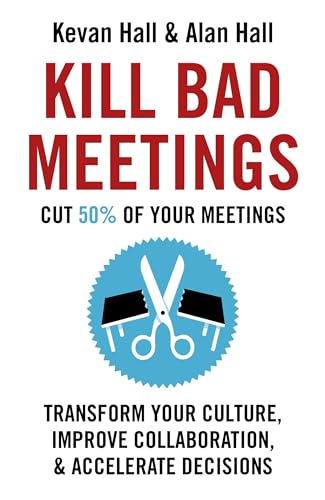 Kill Bad Meetings : Cut half your meetings and transform your productivity
