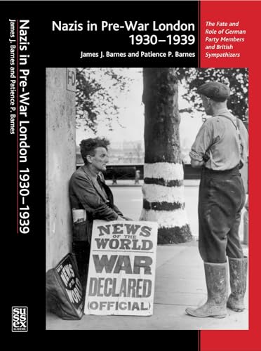 Nazis in Pre-War London, 1930-1939 : The Fate and Role of German Party Members and British Sympathizers