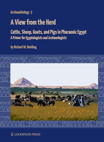 A View from the Herd : Cattle, Sheep, Goats, and Pigs in Pharaonic Egypt: A Primer for Egyptologists and Archaeologists