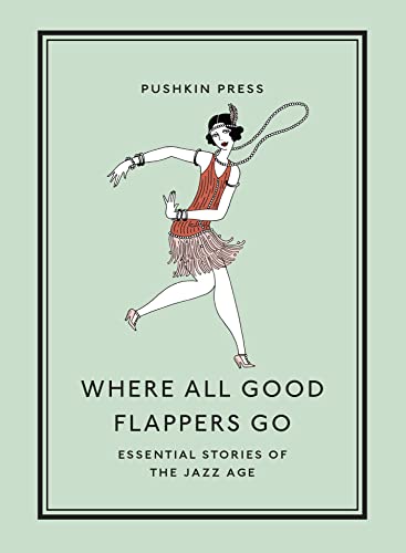 Where All Good Flappers Go: Essential Stories of the Jazz Age (Pushkin Collection)