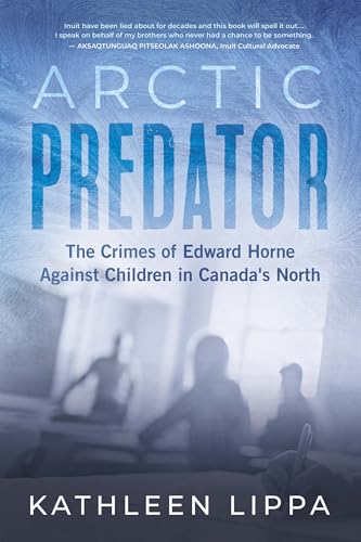 Arctic Predator : The Crimes of Edward Horne Against Children in Canada's North
