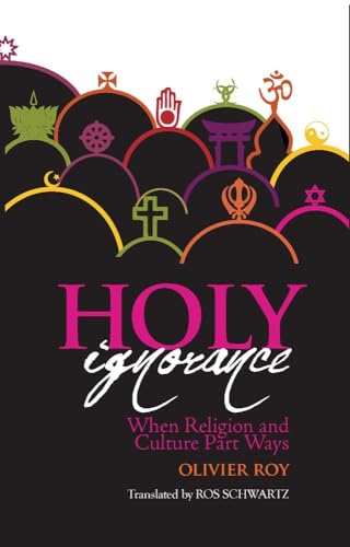 Holy Ignorance : When Religion and Culture Part Ways