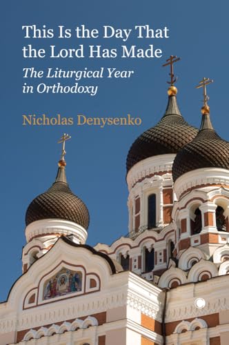 This Is the Day that the Lord Has Made : The Liturgical Year in Orthodoxy