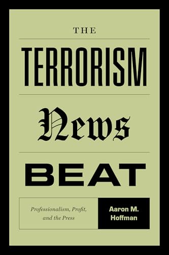 The Terrorism News Beat : Professionalism, Profit, and the Press