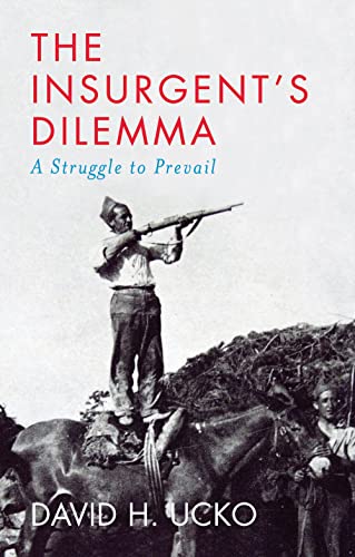 The Insurgent's Dilemma : A Struggle to Prevail