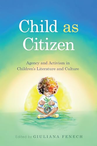 Child As Citizen : Agency and Activism in Children's Literature and Culture