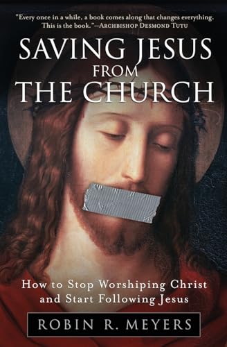 Saving Jesus from the Church : How to Stop Worshiping Christ and Start Fo llowing Jesus