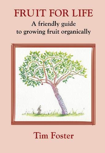 FRUIT FOR LIFE : A FRIENDLY GUIDE TO GROWING FRUIT ORGANICALLY