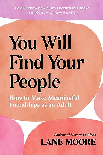 You Will Find Your People : How to Make Meaningful Friendships as an Adult
