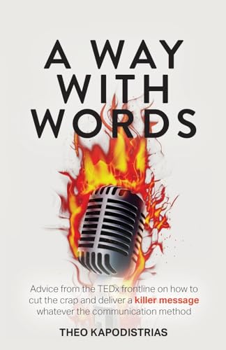 A Way With Words : Advice from the TEDx frontline on how to cut the crap and deliver a killer message whatever the communication method