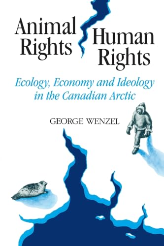 Animal Rights, Human Rights : Ecology, Economy, and Ideology in the Canadian Arctic