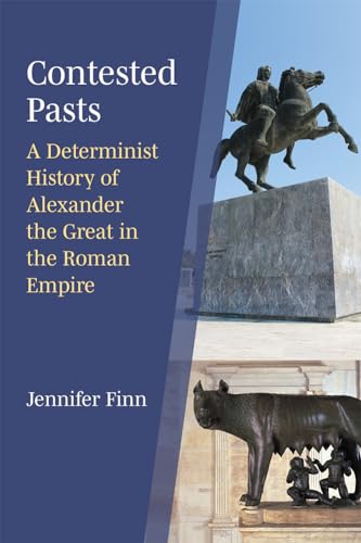 Contested Pasts : A Determinist History of Alexander the Great in the Roman Empire
