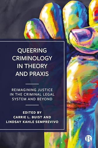 Queering Criminology in Theory and Praxis: Reimagining Justice in the Criminal Legal System and Beyond