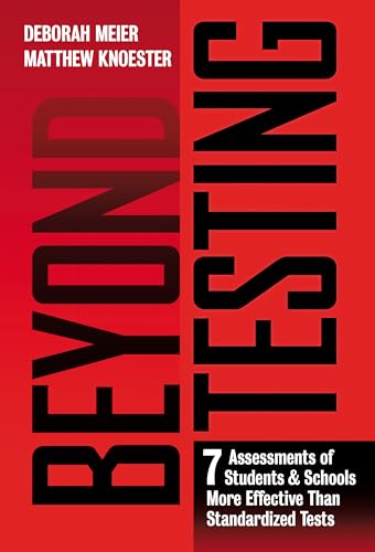 Beyond Testing : Seven Assessments of Students and Schools More Effective Than Standardized Tests