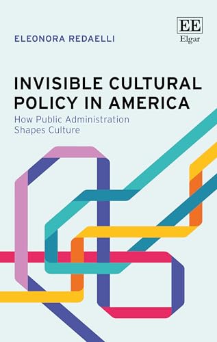 Invisible Cultural Policy in America : How Public Administration Shapes Culture