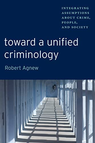 Toward a Unified Criminology: Integrating Assumptions about Crime