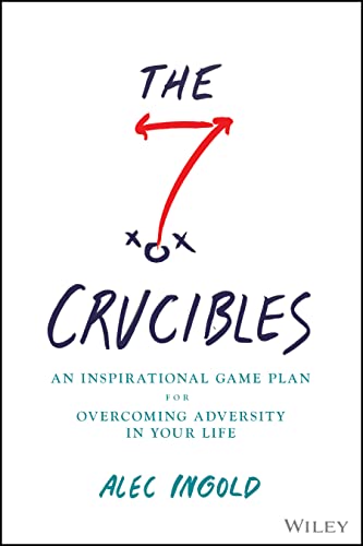 The Seven Crucibles : An Inspirational Game Plan for Overcoming Adversity in Your Life