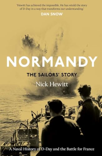 Normandy: the Sailors' Story : A Naval History of D-Day and the Battle for France