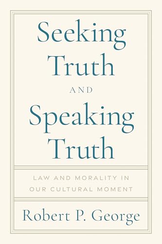 Seeking Truth and Speaking Truth : Law and Morality in Our Cultural Moment