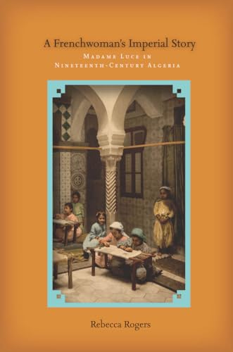 A Frenchwomans Imperial Story: Madame Luce in Nineteenth-Century Algeria