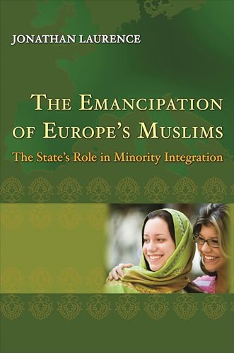 The Emancipation of Europes Muslims: The States Role in Minority Integration