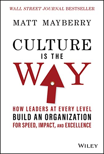 Culture Is the Way : How Leaders at Every Level Build an Organization for Speed, Impact, and Excellence