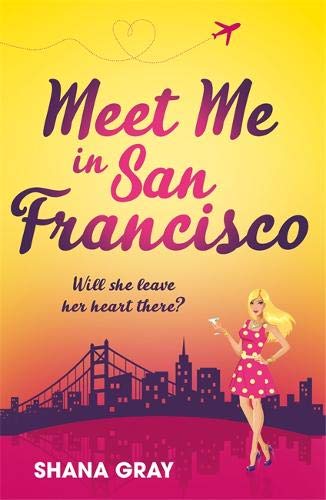Meet Me In San Francisco: A fabulously fun, escapist, romantic read (Girls' Weekend Away)